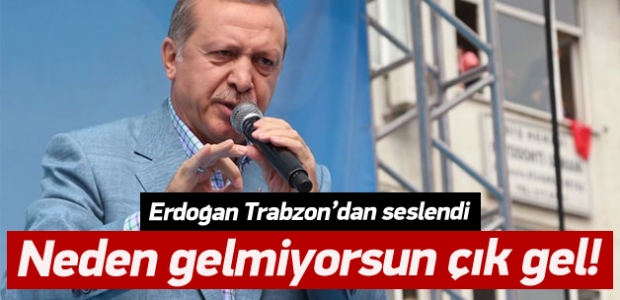 Erdoğan: Suçun yoksa çık gel!
