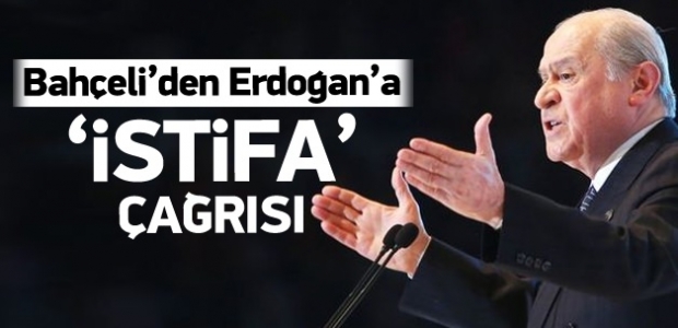 Bahçeli'den Erdoğan'a istifa çağrısı