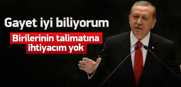 Erdoğan: Birilerinin talimatına ihtiyacım yok