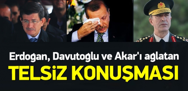 Erdoğan, Davutoğlu ve Akar'ı ağlatan konuşma
