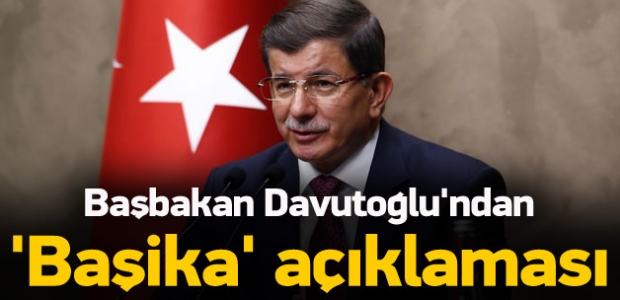 Başbakan Ahmet Davutoğlu'ndan Başika açıklaması