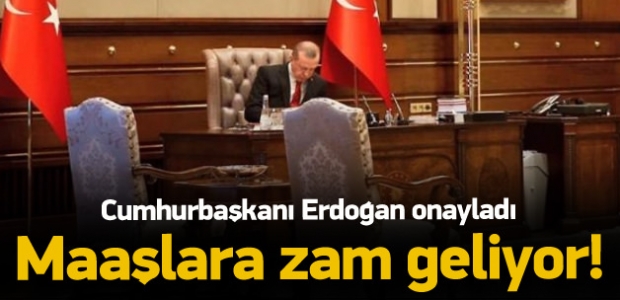 Erdoğan onayladı! Maaşlara zam geliyor