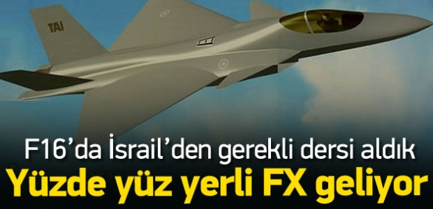F16’dan ders aldık FX yerli olacak