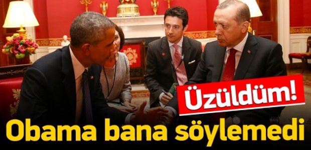 Erdoğan: Obama'nın açıklamasına üzüldüm!