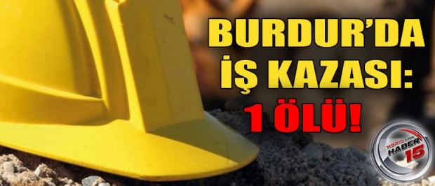 Burdur'da iş kazası: 1 ölü
