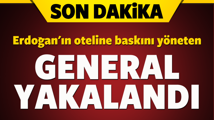 Erdoğan'a baskını yöneten general yakalandı