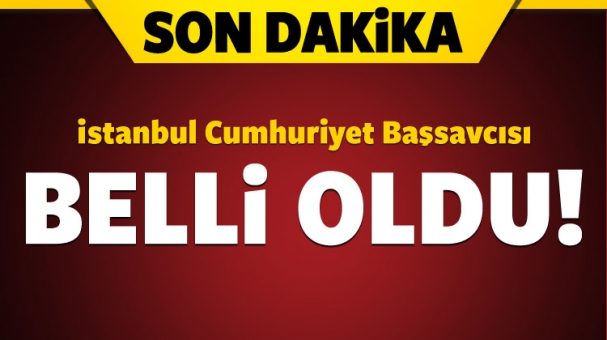 İstanbul Cumhuriyet Başsavcısı belli oldu!