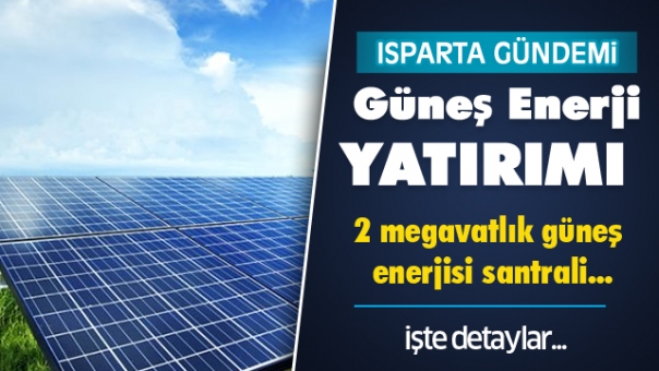 Isparta'da Gündem! Güneş Enerjisi Yatırımı