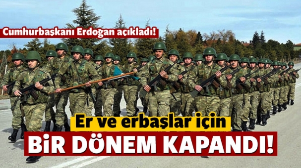 Cumhurbaşkanı Erdoğan Açıkladı Artık Orada Er Olmayacak!