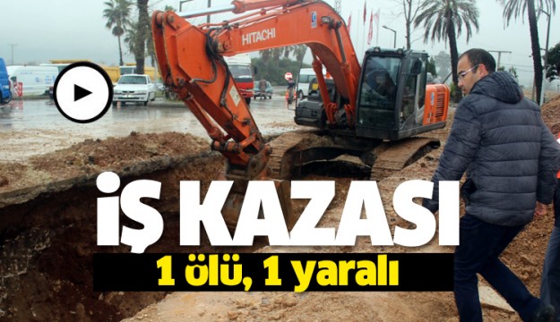 Antalya’da iş kazası: 1 ölü, 1 yaralı  