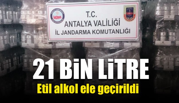 Antalya'da 21 bin litre etil alkol ele geçirildi 