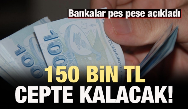 Bankalardan açıklama geldi 150 bin TL cepte kalacak!
