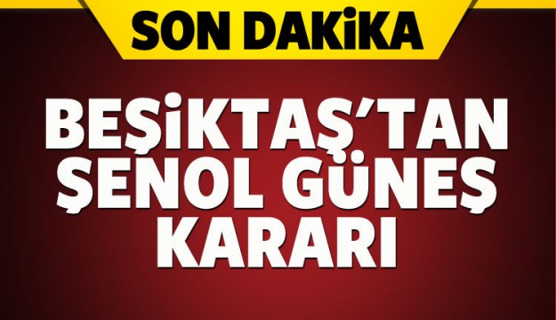 Beşiktaş'tan Şenol Güneş kararı
