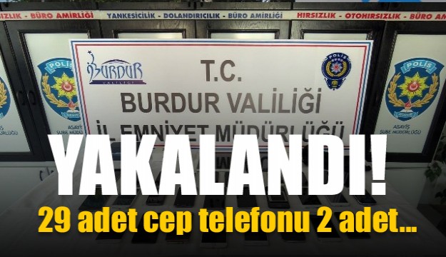 Burdur'da Çaldığı 29 cep telefonu, 2 tablet ve parayla yakalandı
