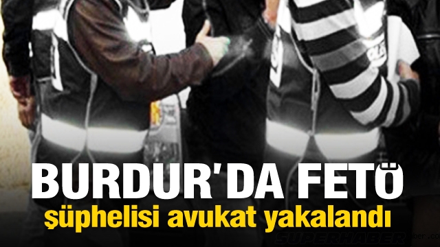 Burdur'da FETÖ şüphelisi avukat yakalandı