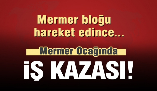 ​Burdur'da mermer ocağında iş kazası:...