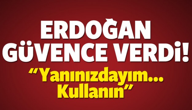 Cumhurbaşkanı Erdoğan güvence verdi
