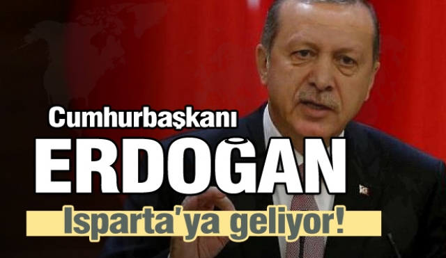 Cumhurbaşkanı Erdoğan Isparta’ya geliyor  