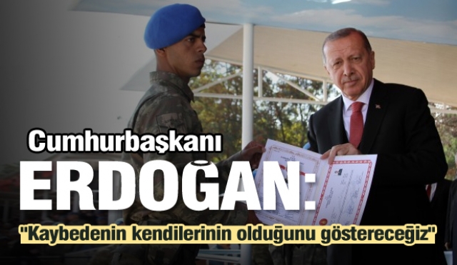  Cumhurbaşkanı Erdoğan,"Kaybedenin kendilerinin olduğunu göstereceğiz" 