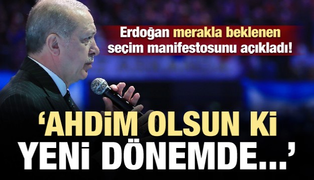 Cumhurbaşkanı Erdoğan manifestoyu açıkladı