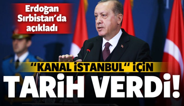 Erdoğan, 'Kanal İstanbul' için tarih verdi