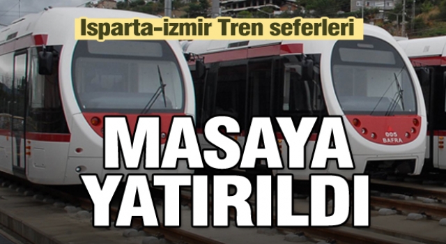 Isparta-İzmir arası tren seferleri masaya yatırıldı