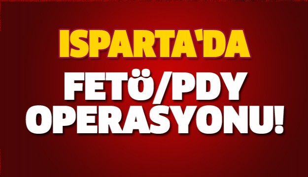 ISPARTA'DA FETÖ/PDY OPERASYONU!
