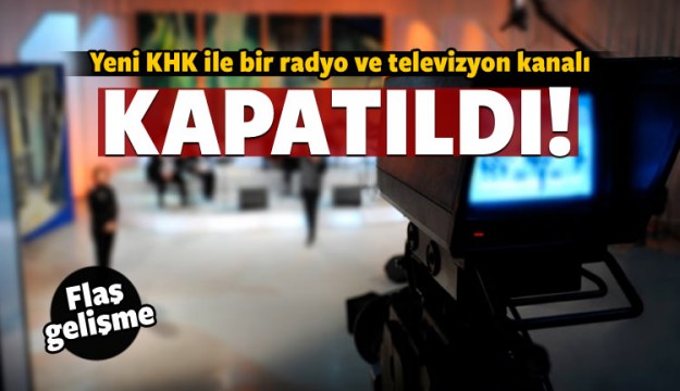 KHK ile 1 televizyon ve 1 radyo kanalı kapatıldı