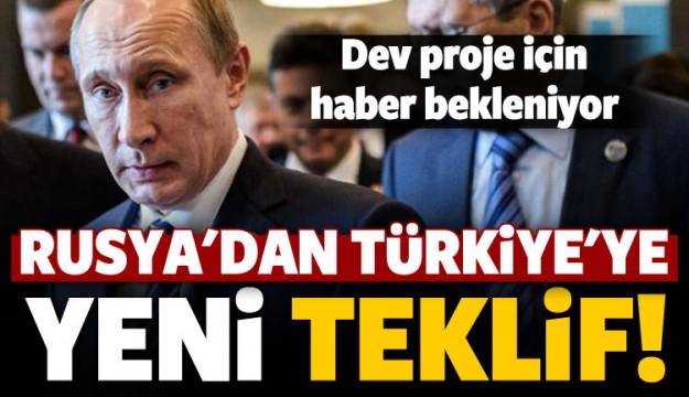 Kritik projede Rusya'dan Türkiye'ye yeni teklif!