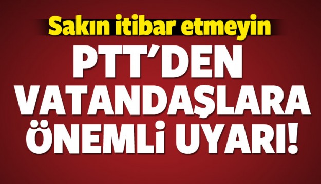 PTT'DEN VATANDAŞA ÖNEMLİ UYARI!