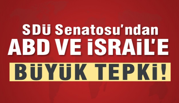 SDÜ Senatosu’ndan ABD ve İsrail'e tepki   