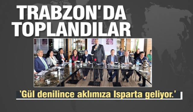 Trabzon'daki toplantıda Isparta Gülü'ne dikkat çekildi