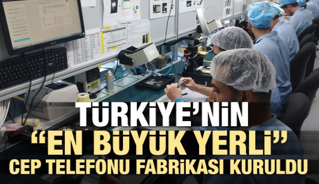 Türkiye’nin “en büyük yerli” cep telefonu fabrikası kuruldu