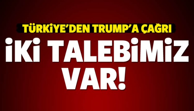 TÜRKİYE'DEN TRUP'A ÇAĞRI İKİ TALEBİMİZ VAR!