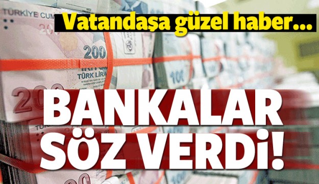 VATANDAŞA GÜZEL HABER BANKALAR SÖZ VERDİ...