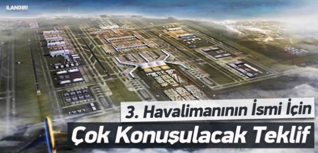 3. Havalimanının İsmi İçin Çok Konuşulacak Teklif