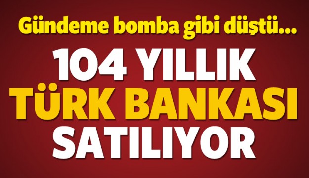104 yıllık Türk bankasına talip çıktı