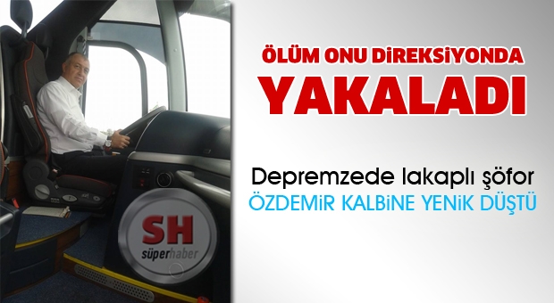 ÖLÜM ONU DİREKSİYONDA YAKALADI
