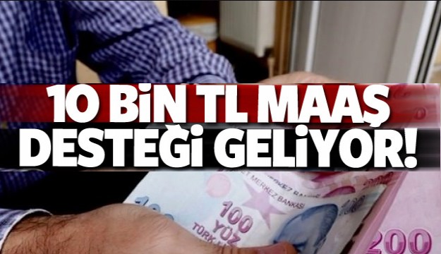 10 bin TL'lik maaş desteği geliyor