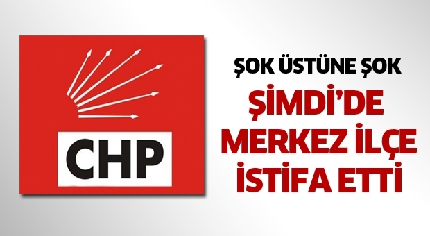 CHP MERKEZ İLÇE İSTİFA ETTİ