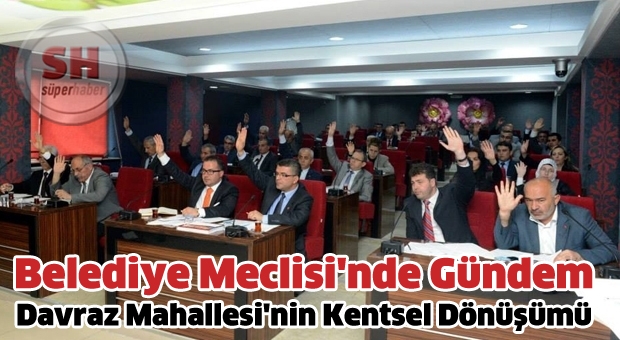 Isparta Belediye Meclisi'nde Gündem Davraz Mahallesi'nin Kentsel Dönüşümü