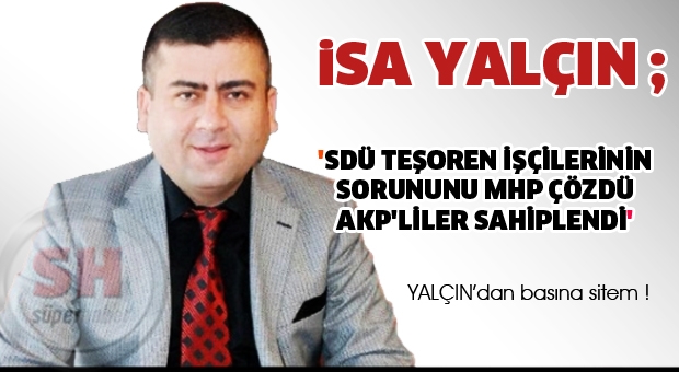 'SDÜ TEŞOREN İŞÇİLERİNİN SORUNUNU MHP ÇÖZDÜ AKP'LİLER SAHİPLENDİ'
