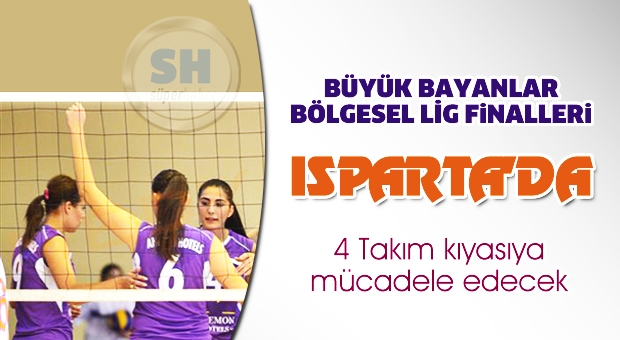 Büyük Bayanlar Bölgesel Lig Finalleri Isparta’da