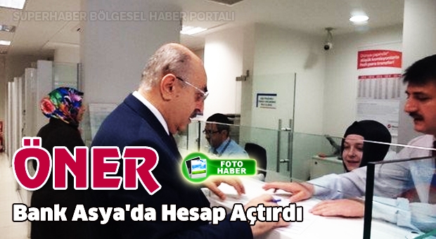MİLLETVEKİLİ ÖNER, BANK ASYA'DA HESAP AÇTIRDI