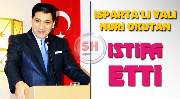 ISPARTALI VALİ OKUTAN İSTİFA ETTİ MHP'DEN ADAY ADAYI