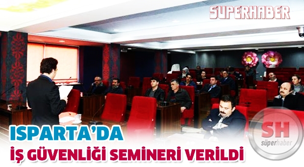Isparta'da iş güvenliği semineri verildi.
