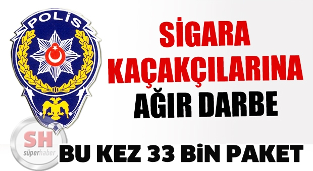 33 BİN PAKET KAÇAK SİGARA ELE GEÇİRİLDİ