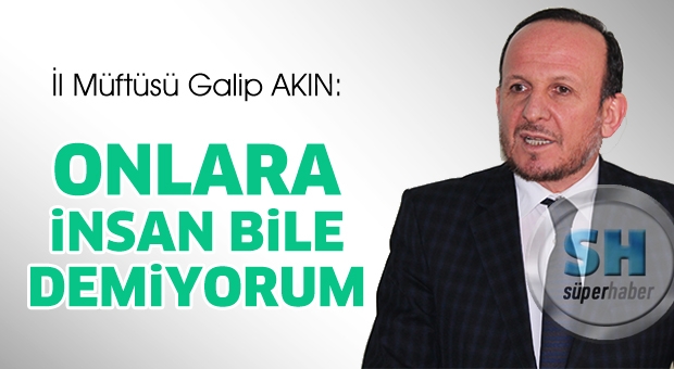 'Onlara insan bile demiyorum'