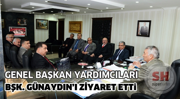 GENEL BAŞKAN YARDIMCILARI  BAŞKAN GÜNAYDIN’I ZİYARET ETTİ