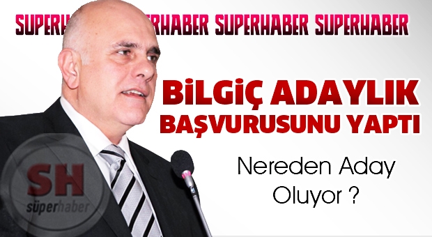 BİLGİÇ ADAYLIK BAŞVURUSUNU YAPTI !